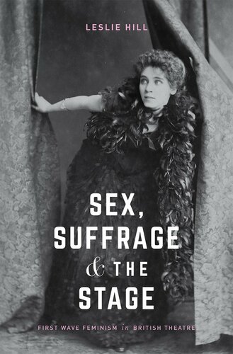 Sex Suffrage And The Stage First Wave Feminism In British Theatre Leslie Hill