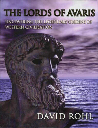 The Lords Of Avaris Uncovering The Legendary Origins Of Western Civilisation Rohl