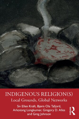 Indigenous Religions Local Grounds Global Networks 1st Edition Siv Ellen Kraft