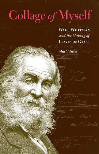 Collage Of Myself Walt Whitman And The Making Of Leaves Of Grass Matt Miller