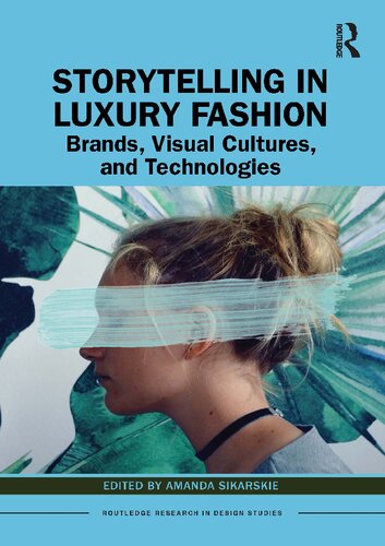 Storytelling In Luxury Fashion Brands Visual Cultures And Technologies 1st Edition Amanda Sikarskie