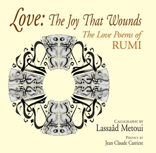 Love The Joy That Wounds The Love Poems Of Rumi Rumi Lassaad Metoui Jeanclaude Carrire