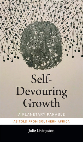 Selfdevouring Growth A Planetary Parable As Told From Southern Africa Illustrated Julie Livingston