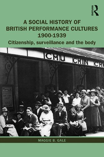 A Social History Of British Performance Cultures 19001939 Citizenship Surveillance And The Body Maggie B Gale