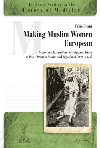 Making Muslim Women European Voluntary Associations Gender And Islam In Postottoman Bosnia And Yugoslavia 18781941 Fabio Giomi