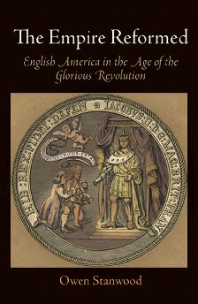 The Empire Reformed English America In The Age Of The Glorious Revolution Early American Studies Owen Stanwood