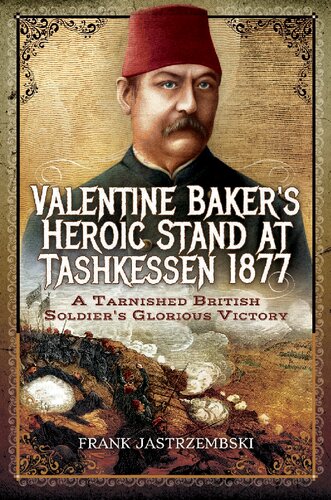Valentine Bakers Heroic Stand At Tashkessen 1877 A Tarnished British Soldiers Glorious Victory Frank Jastrzembski