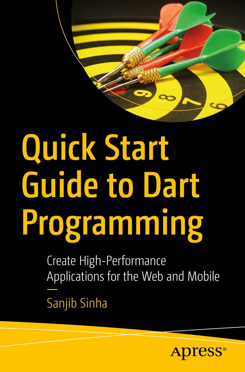Quick Start Guide To Dart Programming Create Highperformance Applications For The Web And Mobile 1st Edition Sanjib Sinha