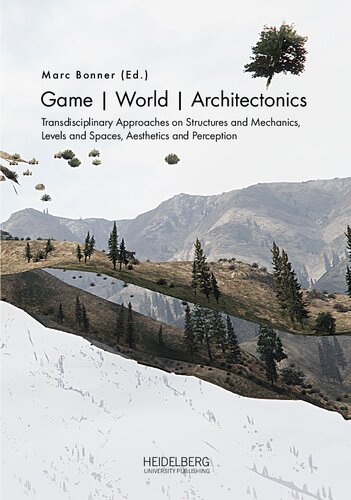 Game World Architectonics Transdisciplinary Approaches On Structures And Mechanics Levels And Spaces Aesthetics And Perception 1st Edition Marc Bonner Editor