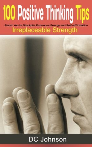 100 Positive Thinking Tips Assist You To Stockpile Enormous Energy And Selfaffirmation D C Johnson Johnson