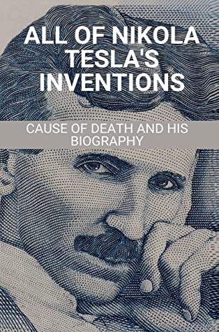 All Of Nikola Teslas Inventions Cause Of Death And His Biography What Was The Life Time Of Nikola Tesla Vicente Vanhyning Vanhyning