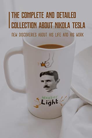 The Complete And Detailed Collection About Nikola Tesla New Discoveries About His Life And His Work Nikola Tesla Inventions Julissa Stagliano Stagliano
