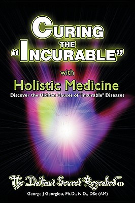 Curing The Incurable With Holistic Medicine The Davinci Secret Revealed George John Georgiou Georgiou