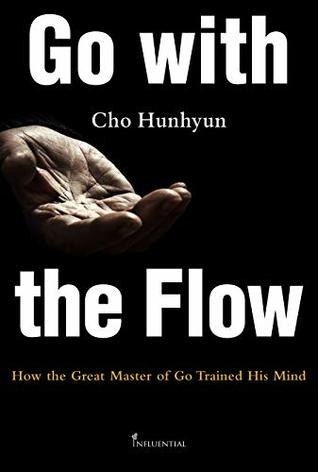 Go With The Flow How The Great Master Of Go Trained His Mind Hunhyun Cho Cho