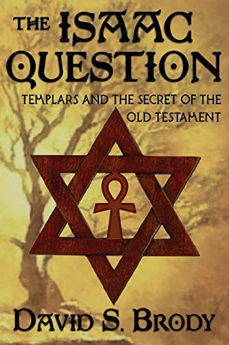 The Isaac Question Templars And The Secret Of The Old Testament David S Brody Brody