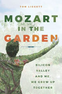 Mozart In The Garden Silicon Valley And Me We Grew Up Together Tom Liggett Liggett