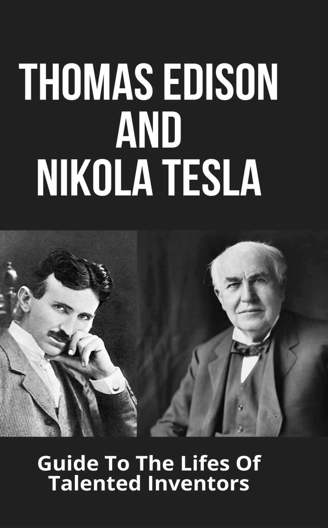 Thomas Edison And Nikola Tesla Guide To The Lifes Of Talented Inventors Thomas Edison Life Summary Beatie