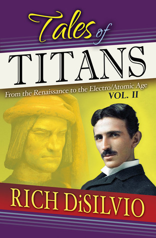 Tales Of Titans From The Renaissance To The Elctroatomic Age Rich Disilvio Disilvio