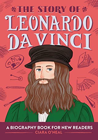 The Story Of Leonardo Da Vinci A Biography Book For New Readers Ciara Oneal Oneal