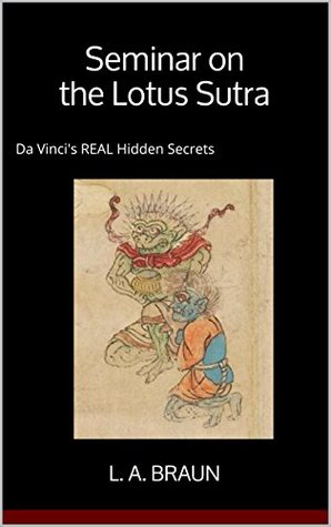 Seminar On The Lotus Sutra Da Vincis Real Hidden Secrets L A Braun Braun