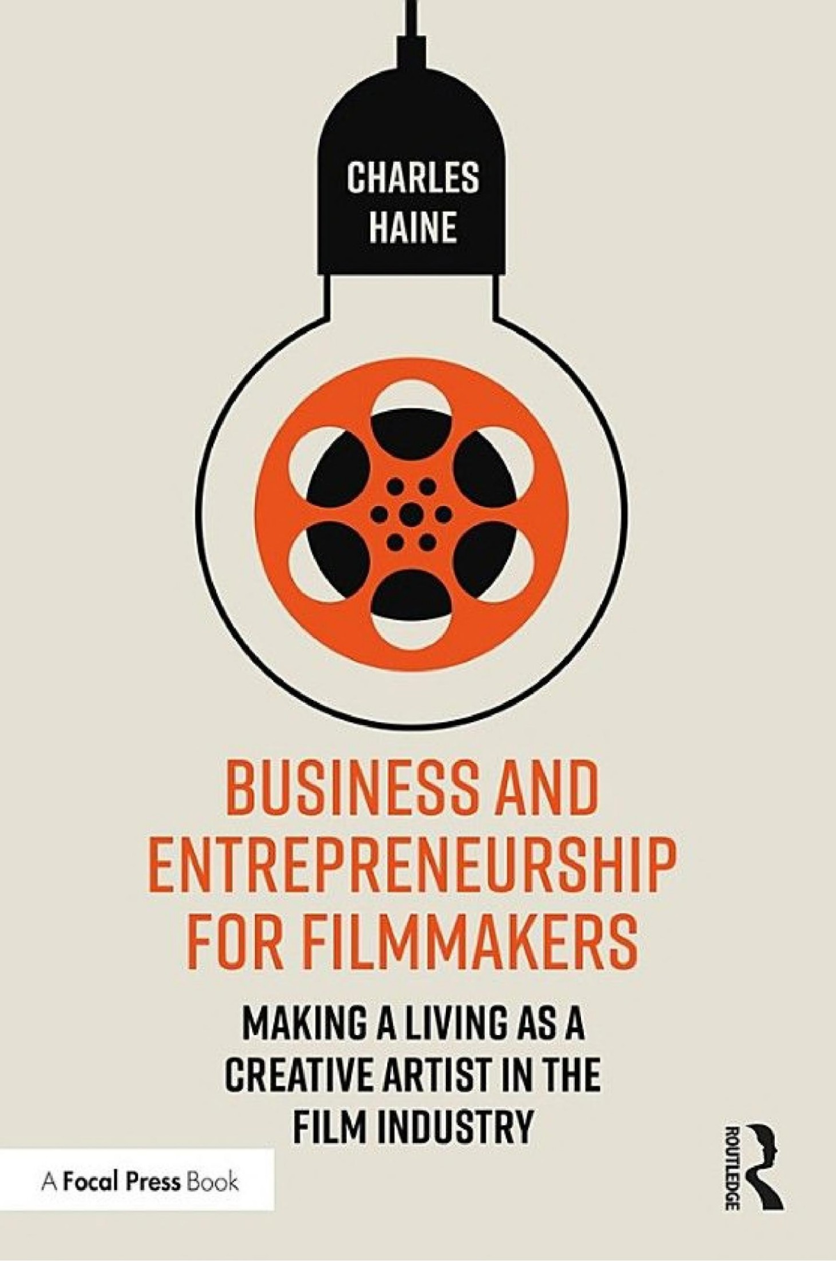 Business And Entrepreneurship For Filmmakers Making A Living As A Creative Artist In The Film Industry Charles Haine
