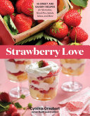 Strawberry Love 45 Sweet And Savory Recipes For Shortcakes Hand Pies Salads Salsas And More Cynthia Graubart