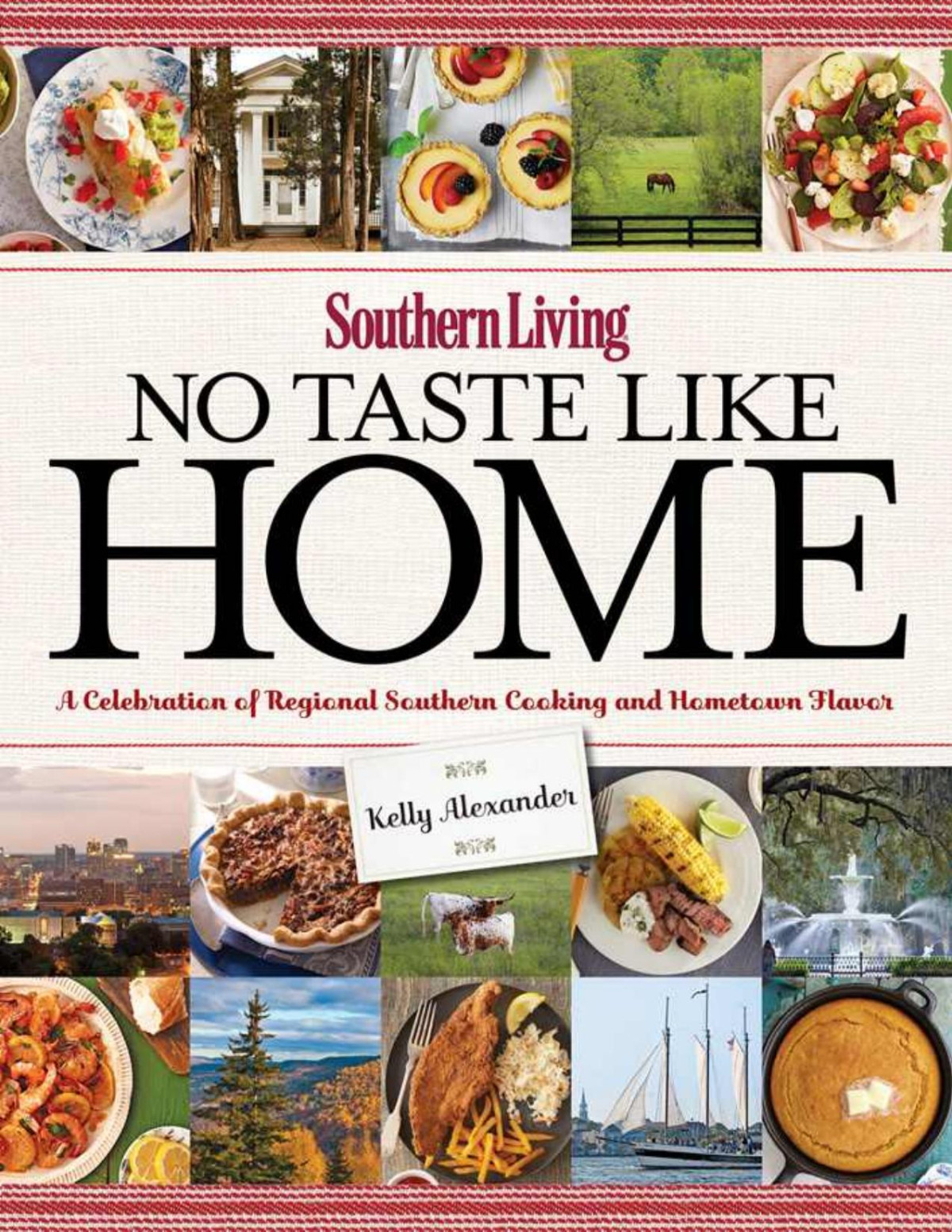 Southern Living No Taste Like Home A Celebration Of Regional Southern Cooking And Hometown Flavor Kelly Alexander