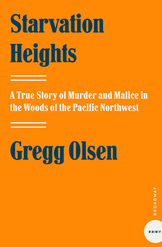 Starvation Heights A True Story Of Murder And Malice In The Woods Of The Pacific Northwest Gregg Olsen