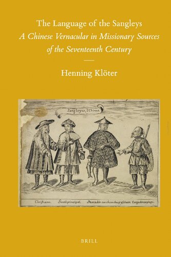 The Language Of The Sangleys A Chinese Vernacular In Missionary Sources Of The Seventeenth Century Henning Klter
