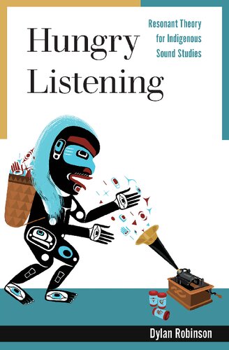 Hungry Listening Resonant Theory For Indigenous Sound Studies Dylan Robinson