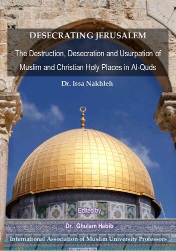 Desecrating Jerusalem The Destruction Desecration And Usurpation Of Muslim And Christian Holy Places In Alquds Dr Issa Nakhleh Author Dr Ghulam Habib Editor