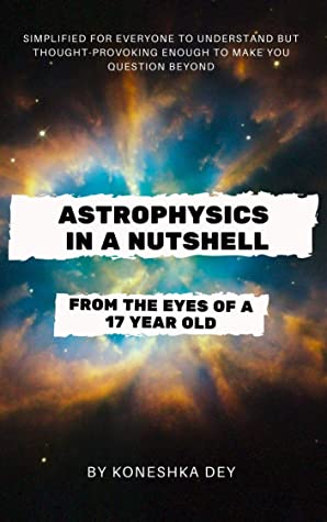 Astrophysics In A Nutshell From The Eyes Of A 17yearold Koneshka Dey Dey