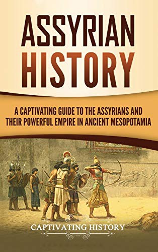 Assyrian History A Captivating Guide To The Assyrians And Their Powerful Empire In Ancient Mesopotamia Captivating History History