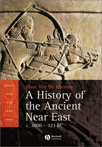 A History Of The Ancient Near East Ca 3000323 Bc Marc Van De Mieroop