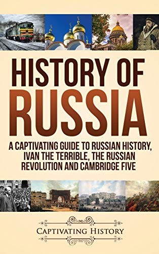 History Of Russia A Captivating Guide To Russian History Ivan The Terrible The Russian Revolution And Cambridge Five Captivating History History