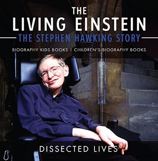 The Living Einstein The Stephen Hawking Story Biography Kids Books Childrens Biography Books Dissected Lives Lives