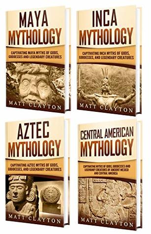 Mesoamerican Mythology A Captivating Guide To Maya Mythology Aztec Mythology Inca Mythology And Central American Myths Matt Clayton Clayton