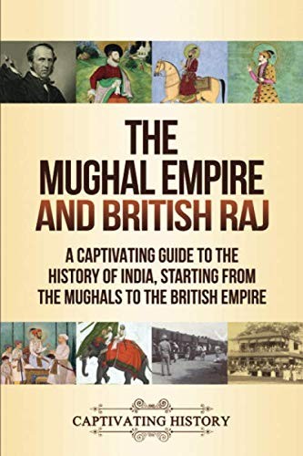 The Mughal Empire And British Raj A Captivating Guide To The History Of India Starting From The Mughals To The British Empire Matt Clayton