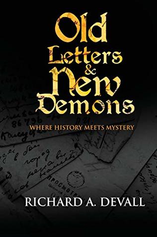 Old Letters New Demons Where History Meets Mystery Richard A Devall Devall