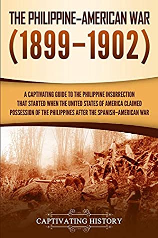 The Philippineamerican War A Captivating Guide To The Philippine Insurrection That Started When The United States Of America Claimed Possession Of The Philippines After The Spanishamerican War Captivating History History