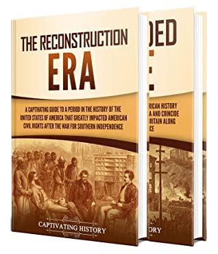 Reconstruction Era And Gilded Age A Captivating Guide To A Period In Us History That Greatly Impacted American Civil Rights And An Era Of Rapid Economic Growth Captivating History History