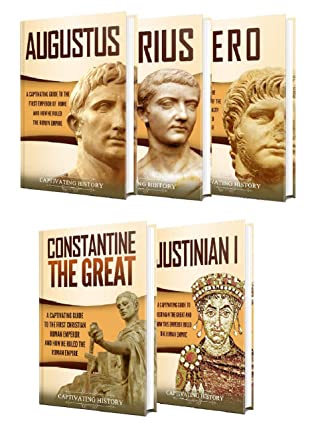 Roman Emperors A Captivating Guide To Augustus Tiberius Nero Constantine The Great And Justinian I Captivating History