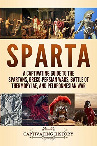 Sparta A Captivating Guide To The Spartans Grecopersian Wars Battle Of Thermopylae And Peloponnesian War Captivating History History