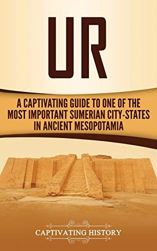 Ur A Captivating Guide To One Of The Most Important Sumerian Citystates In Ancient Mesopotamia Captivating History History
