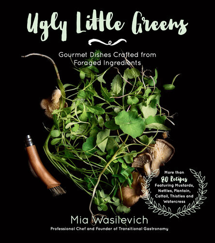 Ugly Little Greens Gourmet Dishes Crafted From Foraged Ingredients Mia Wasilevich