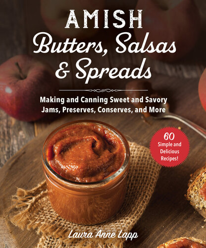Amish Butters Salsas Spreads Making And Canning Sweet And Savory Jams Preserves Conserves And More Laura Anne Lapp