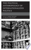 The Political Anthropology Of Internationalized Politics Editors Sarah Biecker