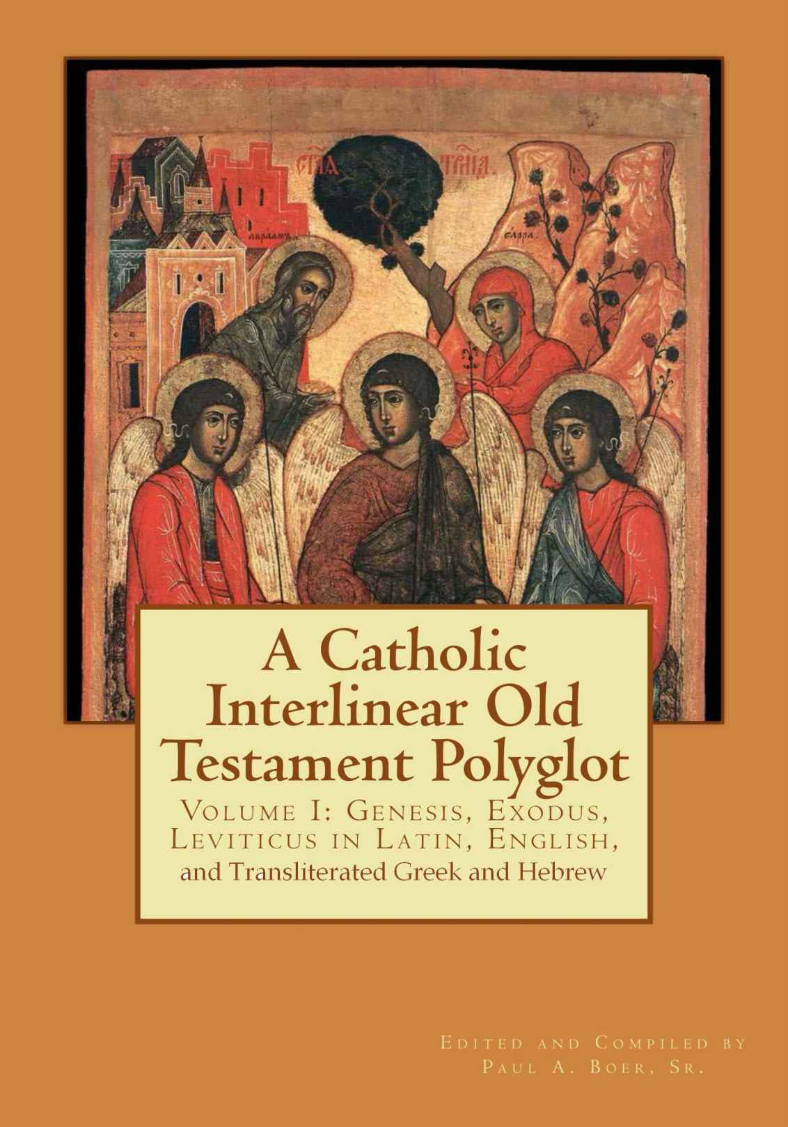 A Catholic Interlinear Old Testament Polyglot Volume I Genesis Exodus And Leviticus In Latin English And Transliterated Greek And Hebrew Paul A Boer Sr Veritatis Splendor Publications Boer Sr