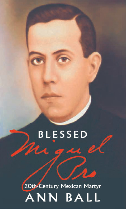 Blessed Miguel Pro 20th Century Mexican Martyr Ann Ball