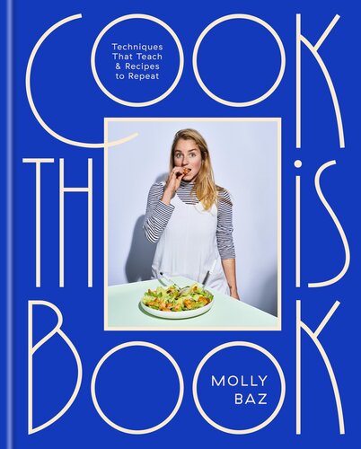 Cook This Book Techniques That Teach And Recipes To Repeat A Cookbook Molly Baz
